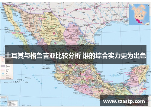 土耳其与格鲁吉亚比较分析 谁的综合实力更为出色 土耳其与格鲁吉亚比较分析 谁的综合实力更为出色