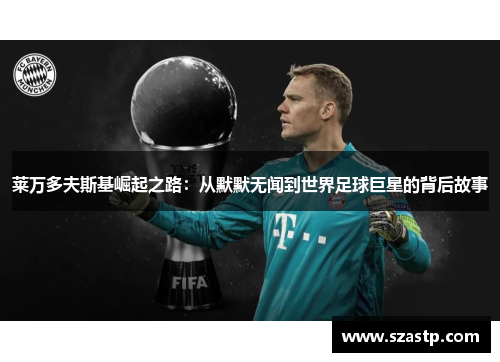 莱万多夫斯基崛起之路：从默默无闻到世界足球巨星的背后故事