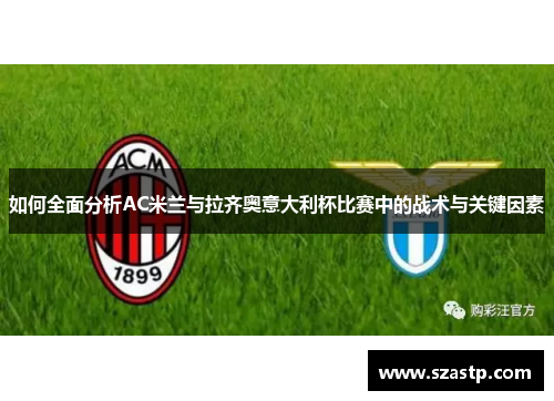 如何全面分析AC米兰与拉齐奥意大利杯比赛中的战术与关键因素