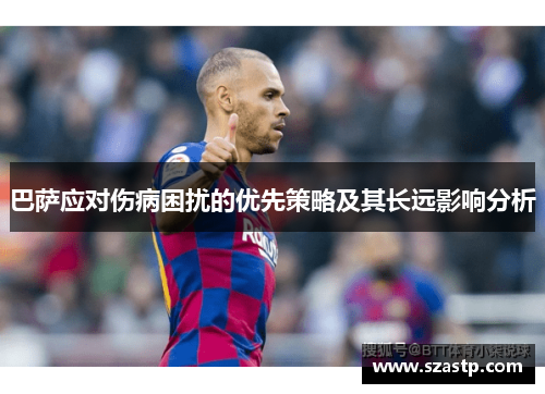 巴萨应对伤病困扰的优先策略及其长远影响分析
