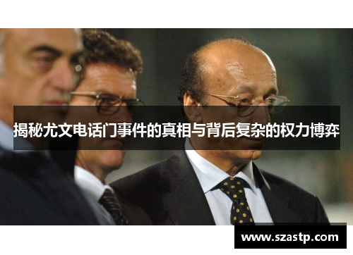 揭秘尤文电话门事件的真相与背后复杂的权力博弈