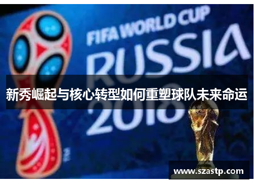 新秀崛起与核心转型如何重塑球队未来命运