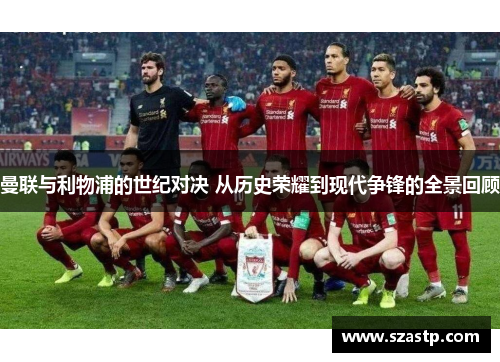 曼联与利物浦的世纪对决 从历史荣耀到现代争锋的全景回顾